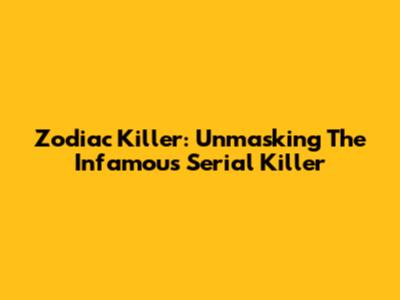 Zodiac Killer: Unmasking The Infamous Serial Killer