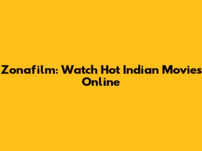Zonafilm: Watch Hot Indian Movies Online