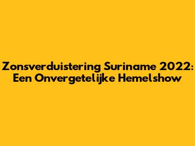 Zonsverduistering Suriname 2022: Een Onvergetelijke Hemelshow