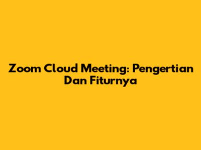 Zoom Cloud Meeting: Pengertian Dan Fiturnya
