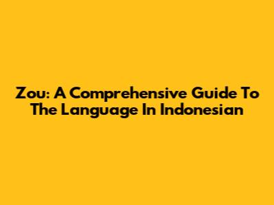 Zou: A Comprehensive Guide To The Language In Indonesian