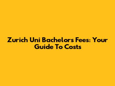 Zurich Uni Bachelor's Fees: Your Guide To Costs
