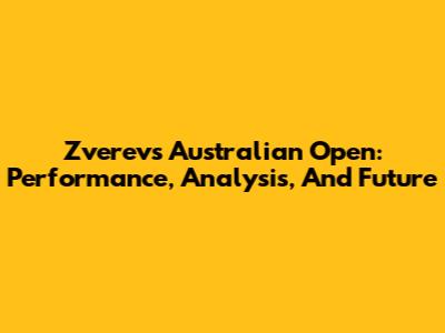 Zverev's Australian Open: Performance, Analysis, And Future