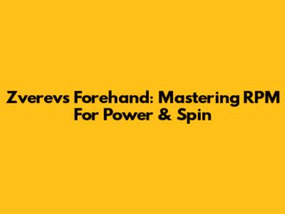 Zverev's Forehand: Mastering RPM For Power & Spin