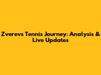 Zverev's Tennis Journey: Analysis & Live Updates