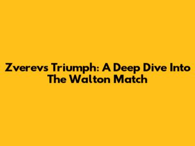 Zverev's Triumph: A Deep Dive Into The Walton Match