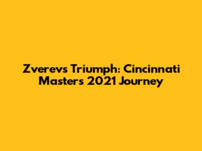 Zverev's Triumph: Cincinnati Masters 2021 Journey