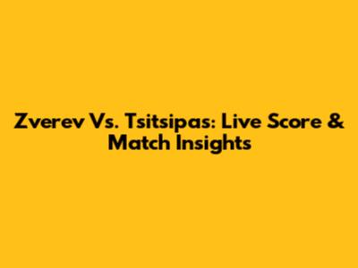 Zverev Vs. Tsitsipas: Live Score & Match Insights